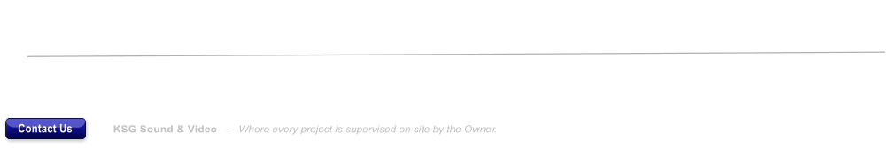Contact Us KSG Sound & Video   -   Where every project is supervised on site by the Owner. 	Acoustical Testing and Treatments  	Sound, Video, and Stage Lighting Systems 	Video Recording and Surveillance Systems 	Video-Conferencing and Digital Signage Systems 	Affordable System Sales and Service 	Professional Design & Installation     	Same-day Maintenance Response Time 	Servicing & Troubleshooting Existing Systems 	Personal Service - you talk to the Owner Precision Computer Modeling and Simulation of Acoustic Environments and Sound Systems, as well as system engineering and installation for acoustic treatments, sound, AV, and stage lighting systems, are some of the specialty services provided by KSG Sound & Video.  Design and installation is provided for all types of facilities.   Contact Us